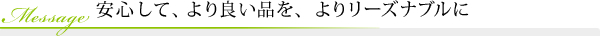 安心して、より良い品を、よりリーズナブルに