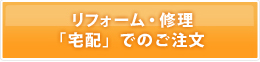 リフォーム・修理「宅配」でのご注文